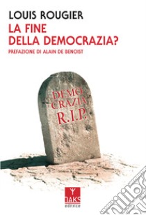 La fine della democrazia? libro di Rougier Louis; Sessa G. (cur.)