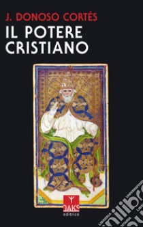 Il potere cristiano libro di Donoso Cortés Juan