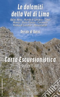 Le dolomiti della Val di Lima. Carta Escursionistica-Orrido di Botri. Balzo Nero-Monte di Limano-Cimo- Mosca-Prato Fiorito-Coronato-Penna di Lucchio-Memoriante. Scala 1:15.000 libro di Maestripieri E. (cur.)