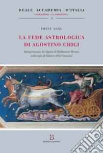 La fede astrologica di Agostino Chigi (Interpretazione dei dipinti di Baldassarre Peruzzi nella Sala di Galatea della Farnesina) libro di Saxl Fritz