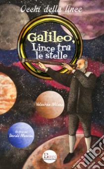 Galileo, lince tra le stelle. Un grande scienziato all'Accademia di Federico Cesi libro di Milana Valentina