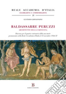 Baldassarre Peruzzi architetto della Farnesina. Discorso per il quarto centenario della sua morte pronunziato nella Reale Accademia d'Italia il 15 novembre 1936-XV libro di Giovannoni Gustavo