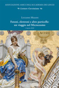 Fotoni, elettroni e altre particelle: un viaggio nel microcosmo libro di Maiani Luciano