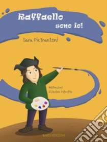 Raffaello sono io! libro di Pietrantoni Sara