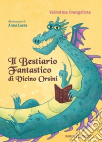 Il bestiario fantastico di Vicino Orsini. Ediz. illustrata libro di Evangelista Valentina