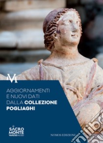 Aggiornamenti e nuovi dati dalla collezione Pogliaghi. Atti del Convegno (Varese, 6 ottobre 2016) libro di Albeni M. (cur.)