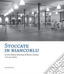 Stoccate in biancoblu. La Pro Patria Scherma di Busto Arsizio e la sua storia libro di Toràn Giancarlo