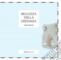 Bellezza della distanza. Catalogo della mostra (Nerviano, 20-28 ottobre 218). Ediz. illustrata libro di Romanò Angelo