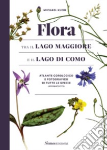 Flora tra il Lago Maggiore e il Lago di Como. Atlante corologico e fotografico di tutte le specie (spermatofite). Ediz. illustrata libro di Kleih Michael