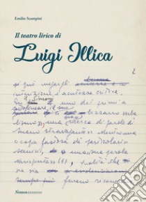 Il teatro lirico di Luigi Illica. Nuova ediz. libro di Scampini Emilio; Scampini M. (cur.)