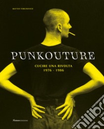 Punkouture. Cucire una rivolta (1976-1986). Ediz. illustrata libro di Torcinovich M. (cur.)