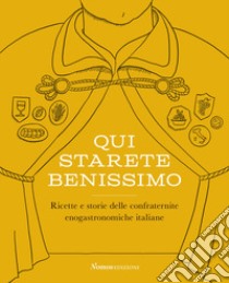 Qui starete benissimo. Ricette e storie delle confraternite enogastronomiche italiane libro di Toia E. (cur.)