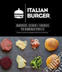 Italian Burger. Ingredienti, tecniche e strumenti per hamburger perfetti libro di Caprettini Chiara