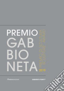 Premio Gabbioneta 2019. Premio di scultura. Ediz. italiana e inglese libro di Madesani A. (cur.)