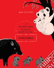 Cuccioli. Il piccolo libro dei grandi segreti animali. Ediz. illustrata libro di Säfström Maja