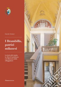 I Brambilla, patrizi milanesi. La storia del casato, la villa di Castellanza e le Memorie delle villeggiature libro di Tarlazzi Davide