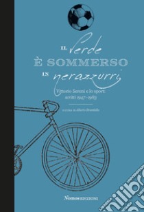 Il verde è sommerso in nerazzurri. Vittorio Sereni e lo sport. Scritti 1947-1983 libro di Sereni Vittorio; Brambilla A. (cur.)