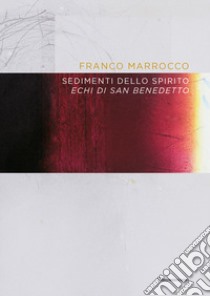 Franco Marrocco. Sedimenti dello spirito. Echi di San Benedetto libro di Balbo C. (cur.); Bonini G. (cur.)