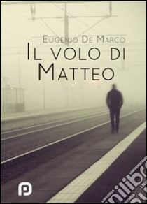 Il volo di Matteo libro di De Marco Eugenio