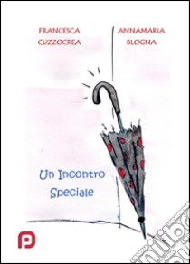 Un incontro speciale libro di Cuzzocrea Francesca; Blogna Annamaria