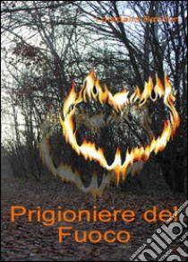 Prigioniere del fuoco libro di Baridon Loredana