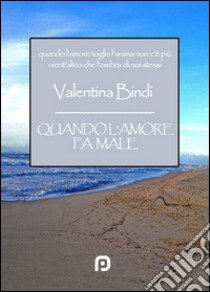 Quando l'amore fa male libro di Bindi Valentina