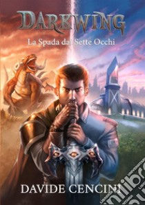 La spada dai sette occhi. Darkwing. Ediz. speciale. Vol. 1 libro di Cencini Davide