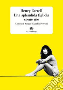 Una splendida figliola come me libro di Farrell Henry; Perroni S. C. (cur.)