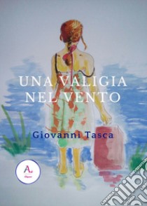 Una valigia nel vento libro di Tasca Giovanni