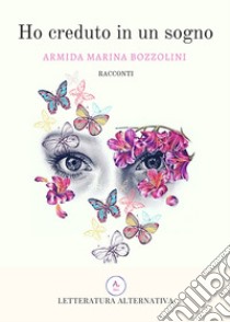 Ho creduto in un sogno libro di Bozzolini Armida Marina