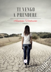 Ti vengo a prendere libro di Venturino Arianna