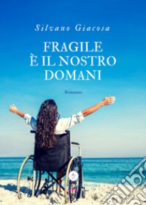 Fragile è il nostro domani libro di Giacosa Silvano