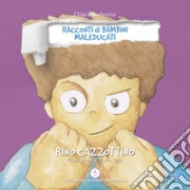 Rino Cazzottino. Racconti di bambini maleducati. Ediz. integrale libro di Audenino Chiara