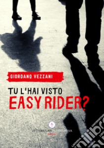 Tu l'hai visto Easy Rider? libro di Vezzani Giordano