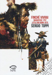 Finché vivrai-Naugatuck 1757-Little Big Horn 1875 libro di Toppi Sergio