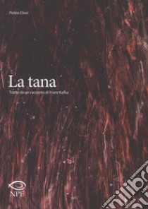 La tana. Tratto da un racconto di Franz Kafka libro di Elisei Pietro