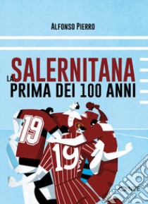 La Salernitana prima dei 100 anni libro di Pierro Alfonso