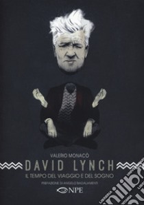 David Lynch. Il tempo del viaggio e del sogno libro di Monacò Valerio