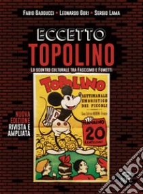 Eccetto Topolino. Lo scontro culturale tra fascismo e fumetti libro di Gadducci Fabio; Gori Leonardo; Lama Sergio