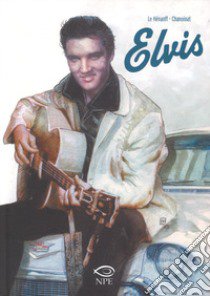 Elvis libro di Chanoinat Philippe; Le Hénanff Fabrice