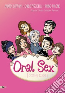 Oral sex (coming soon). Ediz. a colori libro di Coffami Andrea; Piscicelli Carlo; Milone Mirko