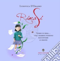 RimaSi. Storie in rima... che i bambini possono raccontare ai grandi. Ediz. illustrata libro di D'Erasmo Ludovica