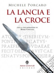 La lancia e la croce libro di Porcaro Michele