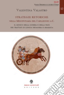 Strategie retoriche nella Mesopotamia del I millennio a.C. Il lessico della guerra e della pace nei trattati in lingua neoassira e aramaica libro di Valastro Valentina