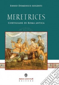 Meretrices. Cortigiane di Roma antica. Ricerche sulla prostituzione in epoca romana libro di Augenti Ennio Domenico