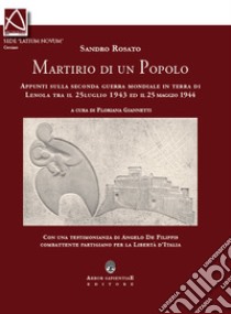 Il martirio di un popolo. Appunti sulla seconda guerra mondiale in terra di Lenola tra il 25 luglio 1943 ed il 25 maggio 1944 libro di Giannetti Floriana (cur.)