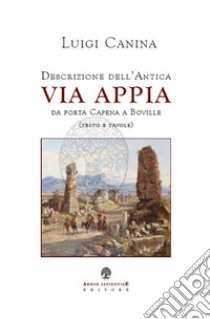 Descrizione dell'antica Via Appia da porta Capena a Boville libro di Canina Luigi