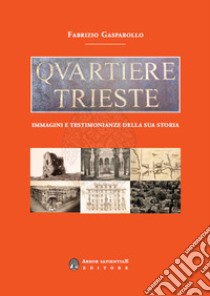 Quartiere Trieste. Immagini e testimonianze della sua storia libro di Gasparollo Fabrizio