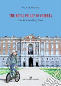 The royal palace of Caserta. The Enchanting Tour. Ediz. illustrata libro di De Martini Vega