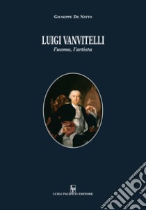 Luigi Vanvitelli. L'uomo, l'artista libro di De Nitto Giuseppe